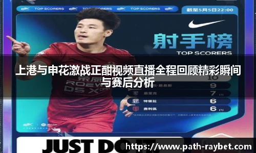 上港与申花激战正酣视频直播全程回顾精彩瞬间与赛后分析